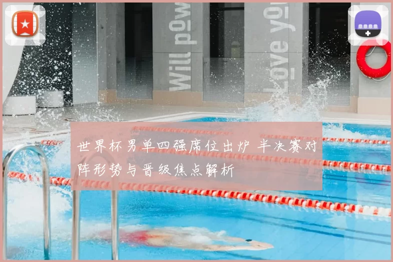 世界杯男单四强席位出炉 半决赛对阵形势与晋级焦点解析